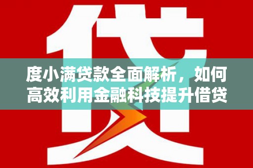 诸暨度小满贷款全面解析，如何高效利用金融科技提升借贷体验