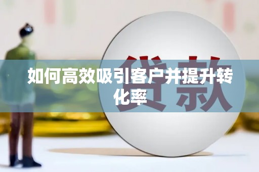 诸暨如何高效吸引客户并提升转化率