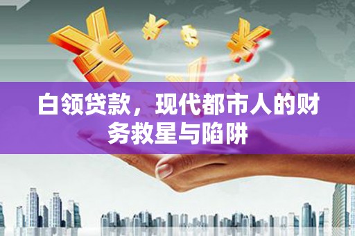 诸暨白领贷款，现代都市人的财务救星与陷阱
