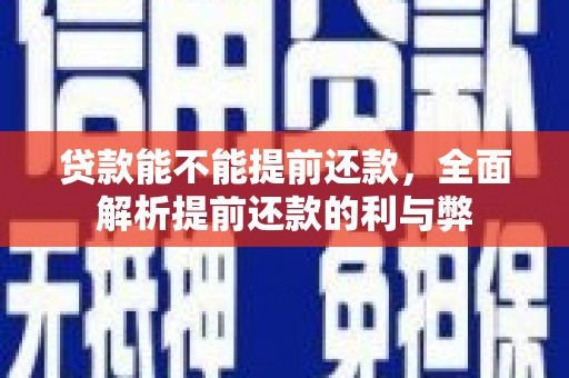 诸暨贷款能不能提前还款，全面解析提前还款的利与弊