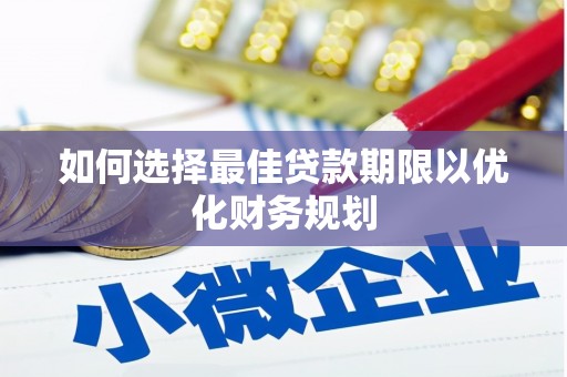 诸暨如何选择最佳贷款期限以优化财务规划