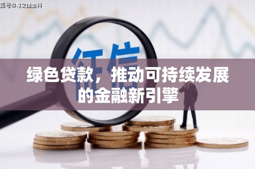 诸暨绿色贷款，推动可持续发展的金融新引擎