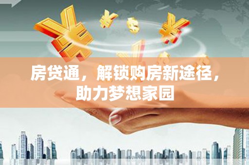 诸暨房贷通，解锁购房新途径，助力梦想家园