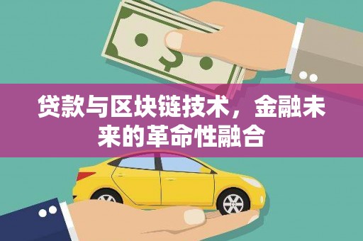 诸暨贷款与区块链技术，金融未来的革命性融合
