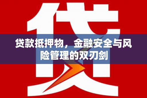 诸暨贷款抵押物，金融安全与风险管理的双刃剑