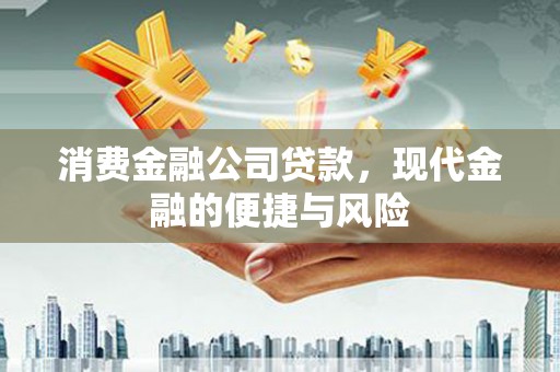 诸暨消费金融公司贷款，现代金融的便捷与风险