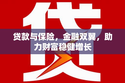 诸暨贷款与保险，金融双翼，助力财富稳健增长